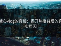 糖心vlog的真相：揭开热度背后的真实原因