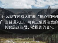为什么现在还有人盯着“糖心官网Vlog”当普通入口，可真正值得注意的，其实是这些很少被提到的变化