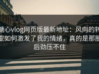 糖心vlog网页版最新地址：风向的转变如何激发了我的情绪，真的是那股后劲压不住