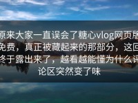 原来大家一直误会了糖心vlog网页版免费，真正被藏起来的那部分，这回终于露出来了，越看越能懂为什么评论区突然变了味